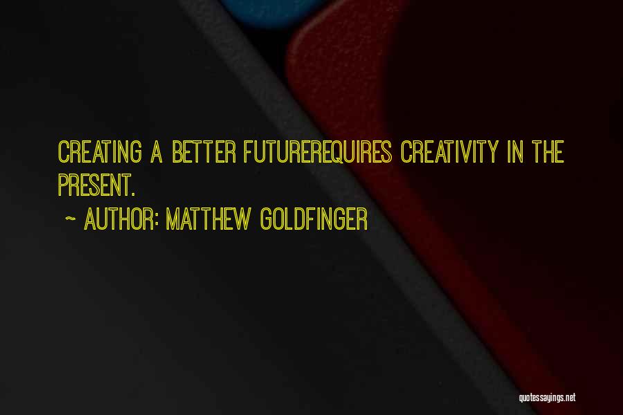 Creating The Future Quotes By Matthew Goldfinger
