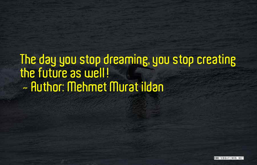 Creating The Future Quotes By Mehmet Murat Ildan