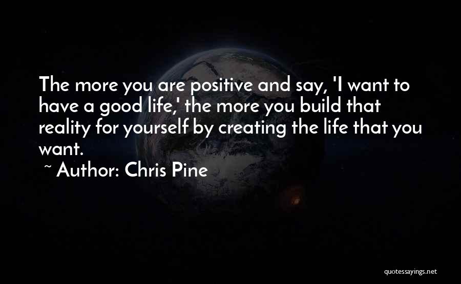 Creating The Life You Want Quotes By Chris Pine
