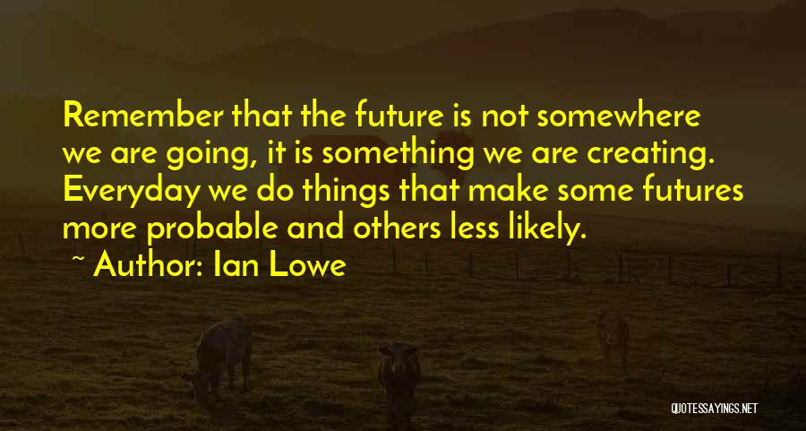 Creating Things Quotes By Ian Lowe