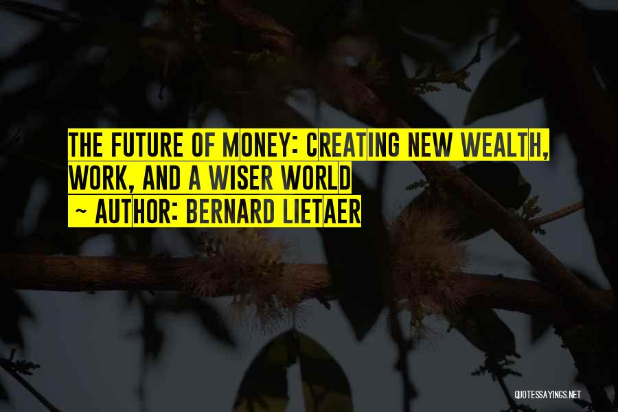 Creating Wealth Quotes By Bernard Lietaer