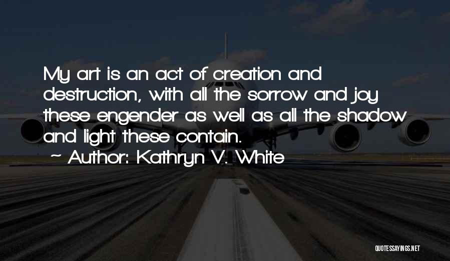 Creation And Destruction Quotes By Kathryn V. White