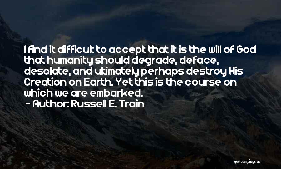 Creation Of Earth Quotes By Russell E. Train
