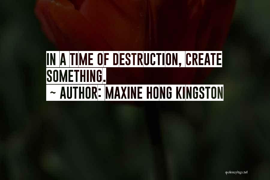 Creation Vs Destruction Quotes By Maxine Hong Kingston