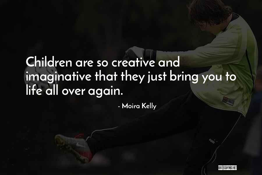 Creative Children Quotes By Moira Kelly Creative Children Quotes By Moira Kelly
