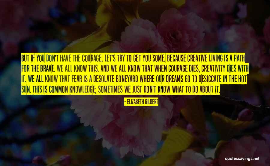 Creative Courage Quotes By Elizabeth Gilbert Creative Courage Quotes By Elizabeth Gilbert