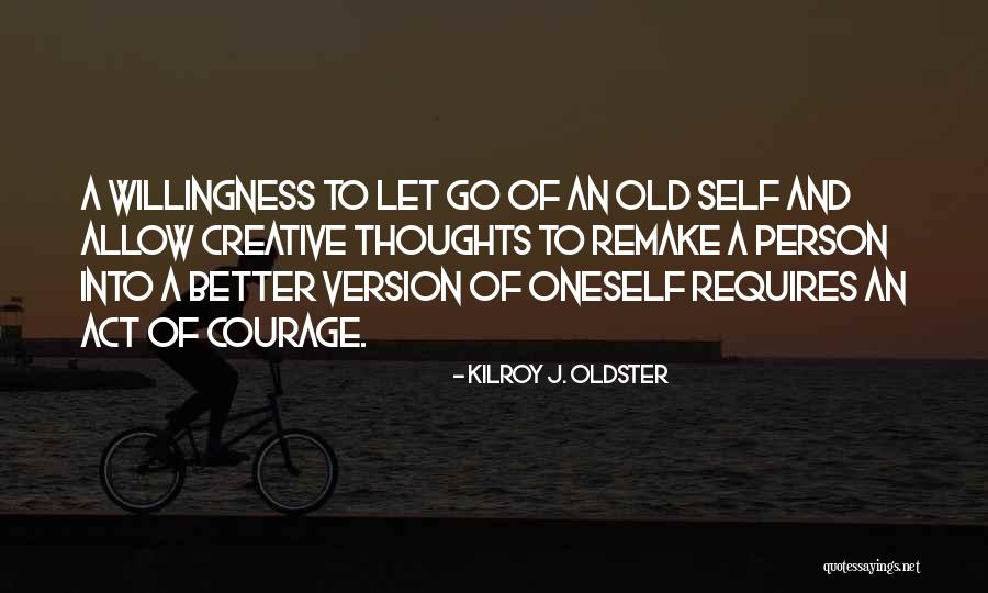 Creative Courage Quotes By Kilroy J. Oldster Creative Courage Quotes By Kilroy J. Oldster