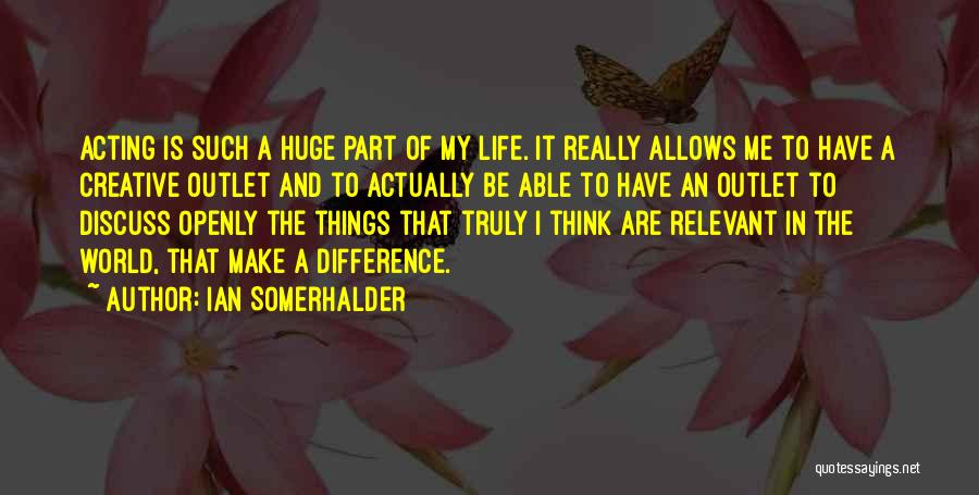 Creative Outlet Quotes By Ian Somerhalder