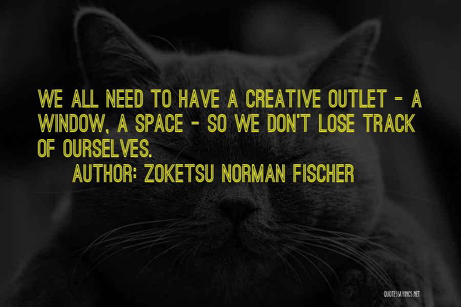 Creative Outlet Quotes By Zoketsu Norman Fischer