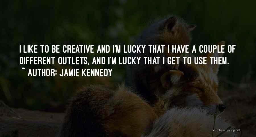 Creative Outlets Quotes By Jamie Kennedy