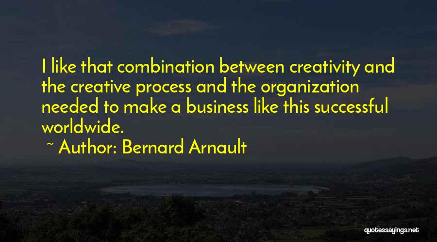 Creative Process Quotes By Bernard Arnault