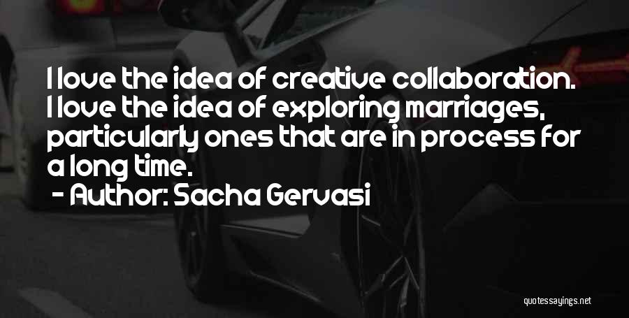 Creative Process Quotes By Sacha Gervasi