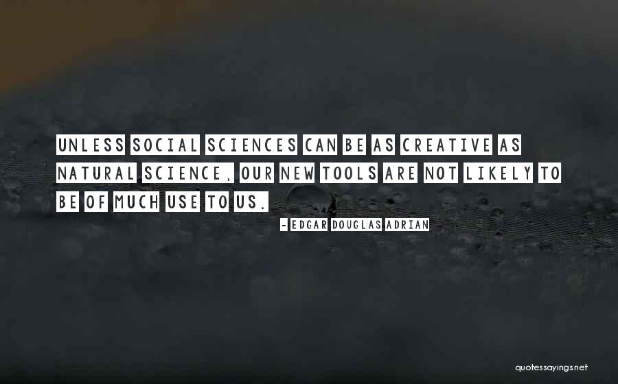 Creative Tools Quotes By Edgar Douglas Adrian Creative Tools Quotes By Edgar Douglas Adrian