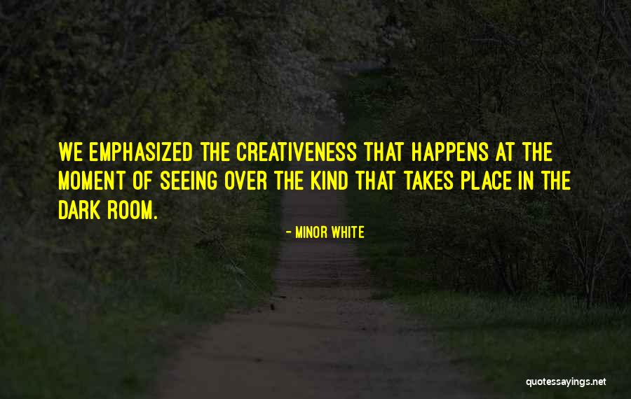 Creativeness Quotes By Minor White