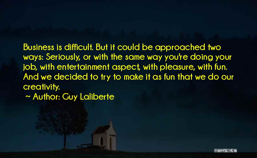 Creativity And Business Quotes By Guy Laliberte