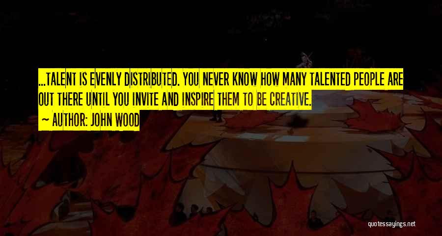 Creativity And Talent Quotes By John Wood