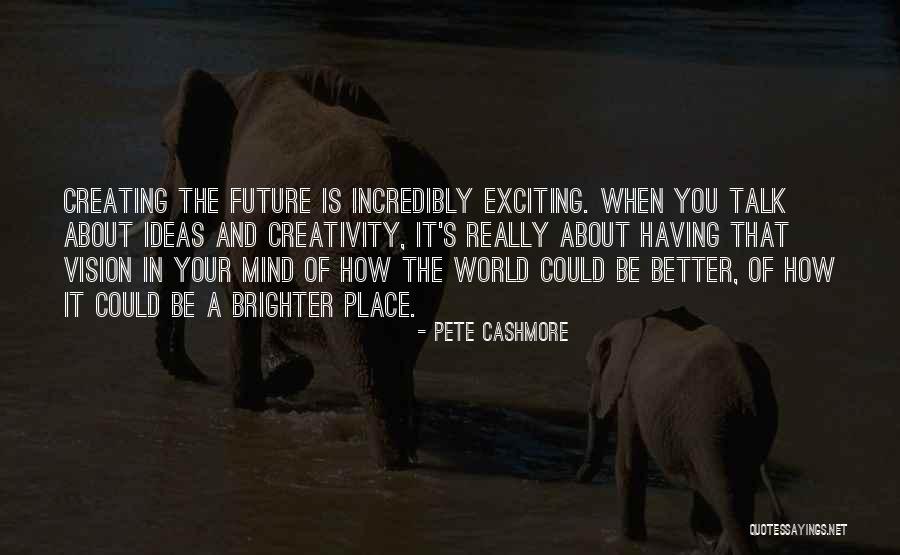 Creativity And Vision Quotes By Pete Cashmore Creativity And Vision Quotes By Pete Cashmore
