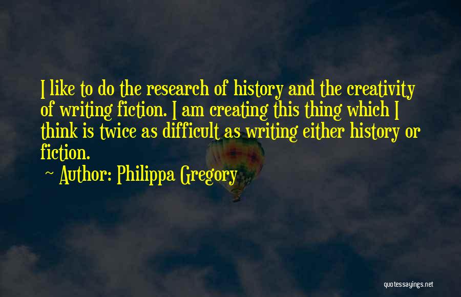 Creativity And Writing Quotes By Philippa Gregory