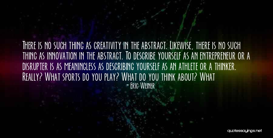 Creativity Of Entrepreneur Quotes By Eric Weiner Creativity Of Entrepreneur Quotes By Eric Weiner