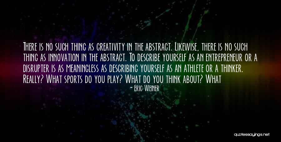 Creativity Of Entrepreneur Quotes By Eric Weiner