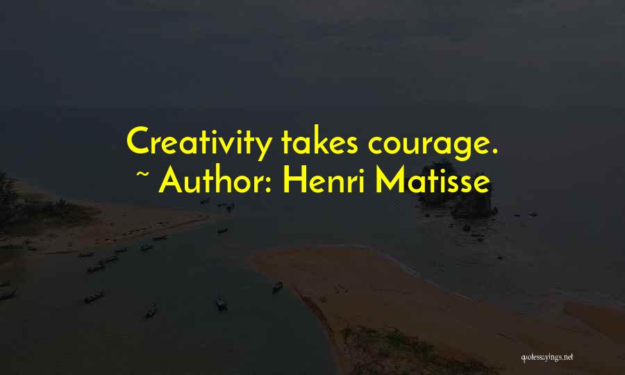 Creativity Takes Courage Quotes By Henri Matisse