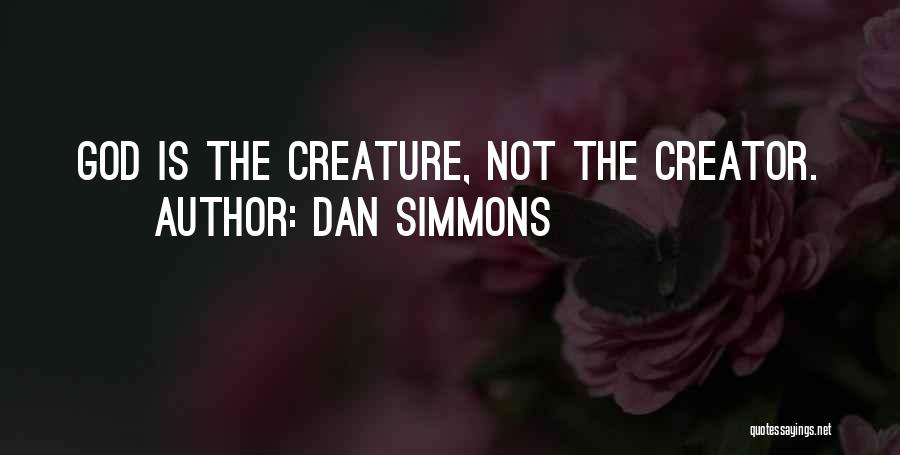 Creator Quotes By Dan Simmons