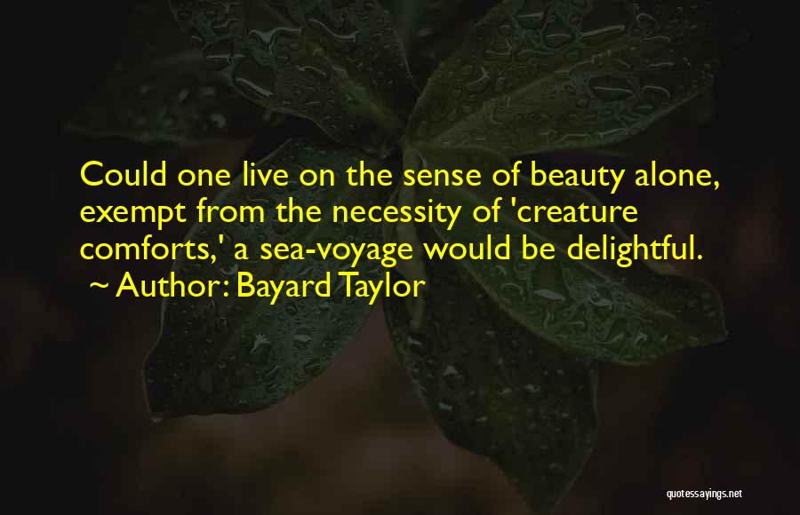 Creature Comforts Quotes By Bayard Taylor