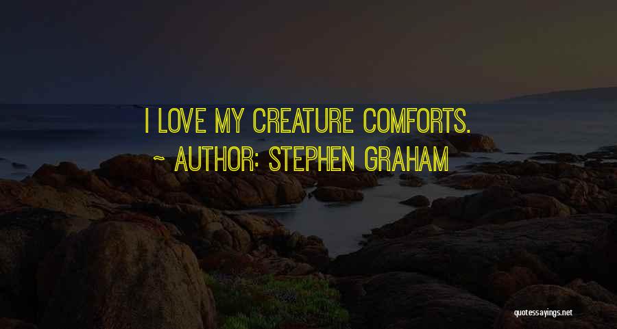 Creature Comforts Quotes By Stephen Graham