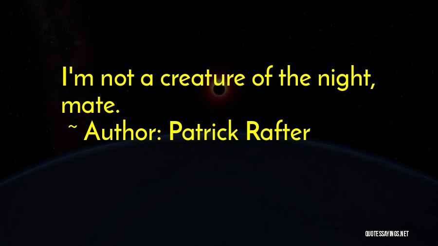 Creatures Of The Night Quotes By Patrick Rafter