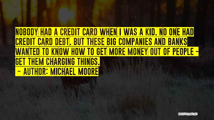 Credit Money Quotes By Michael Moore