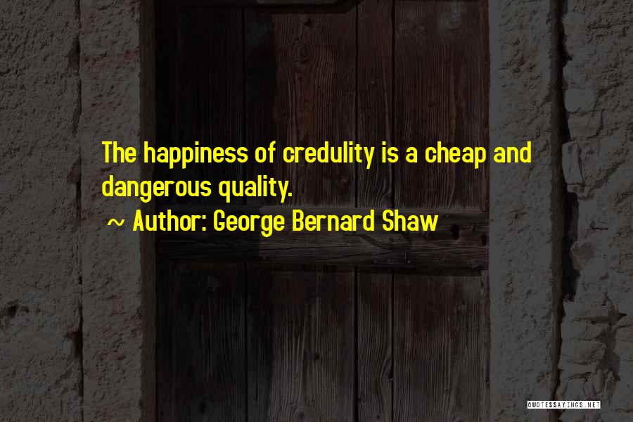 Credulity Quotes By George Bernard Shaw