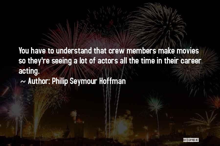 Crew Members Quotes By Philip Seymour Hoffman