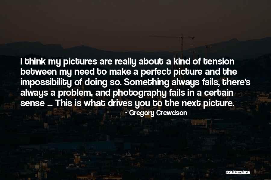 Crewdson Gregory Quotes By Gregory Crewdson Crewdson Gregory Quotes By Gregory Crewdson