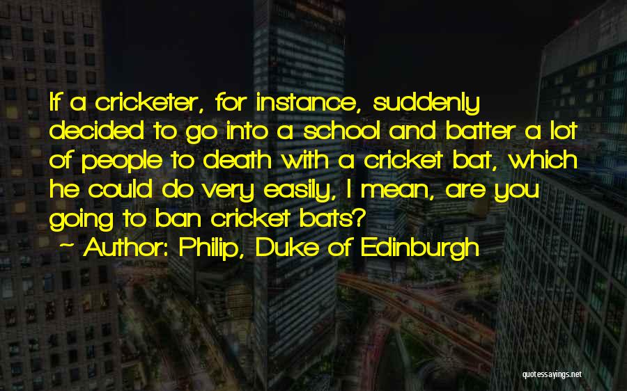 Cricket Bats Quotes By Philip, Duke Of Edinburgh