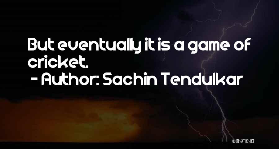 Cricket Game Quotes By Sachin Tendulkar