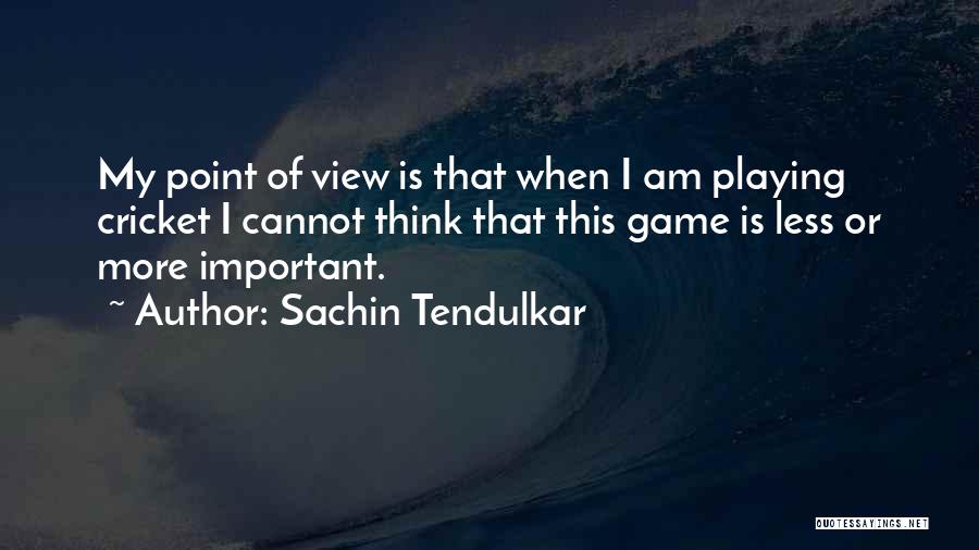 Cricket Game Quotes By Sachin Tendulkar