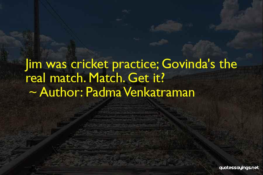 Cricket Match Quotes By Padma Venkatraman