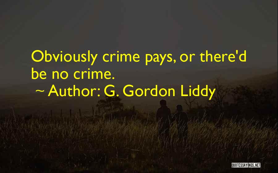 Crime Pays Quotes By G. Gordon Liddy