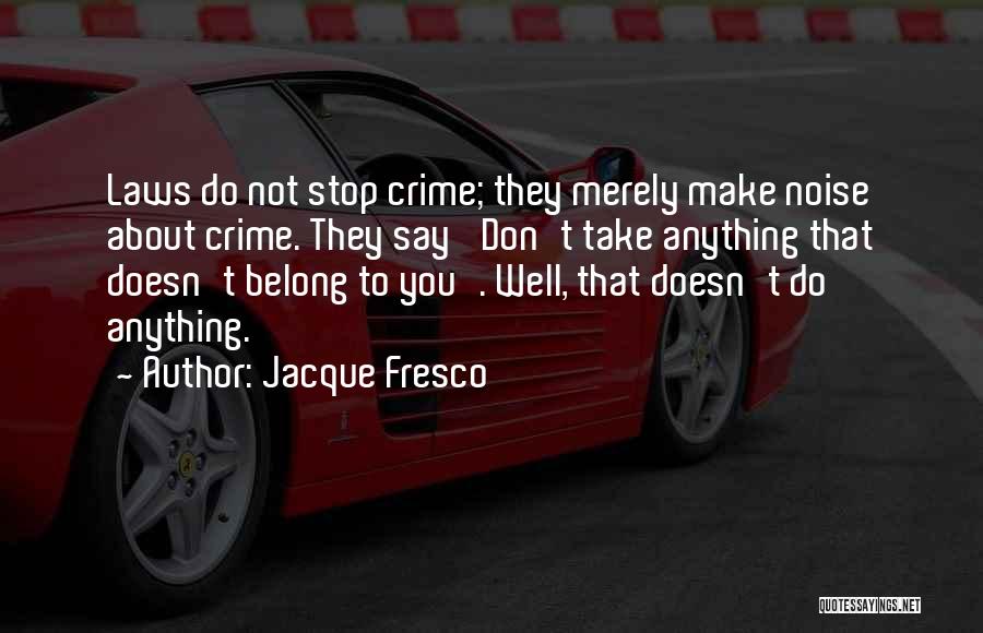 Crime Stop Quotes By Jacque Fresco