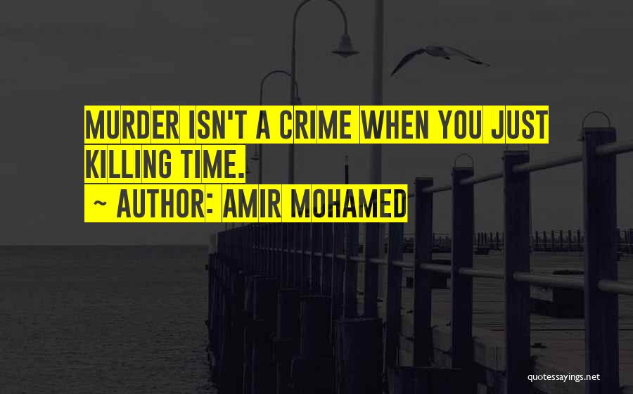 Crime Time Quotes By Amir Mohamed