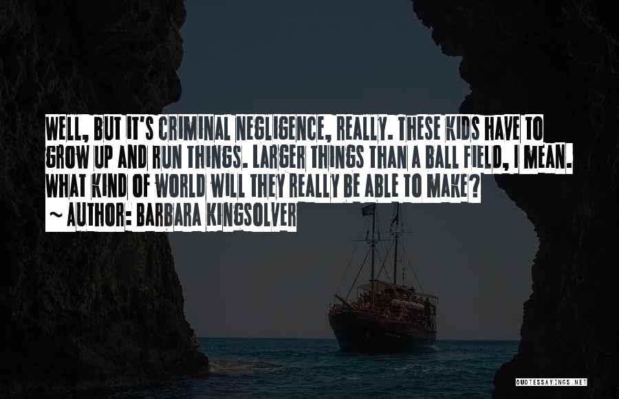 Criminal Negligence Quotes By Barbara Kingsolver