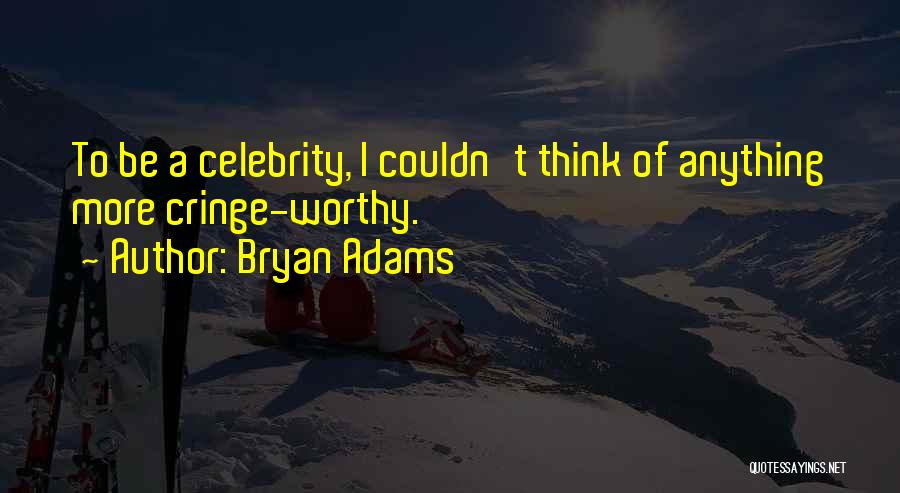 Cringe Quotes By Bryan Adams