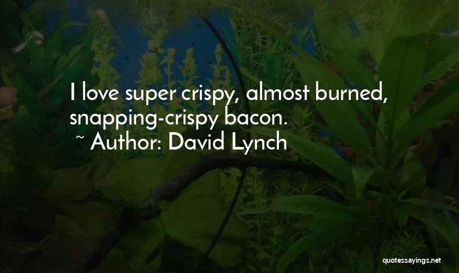 Crispy Bacon Quotes By David Lynch