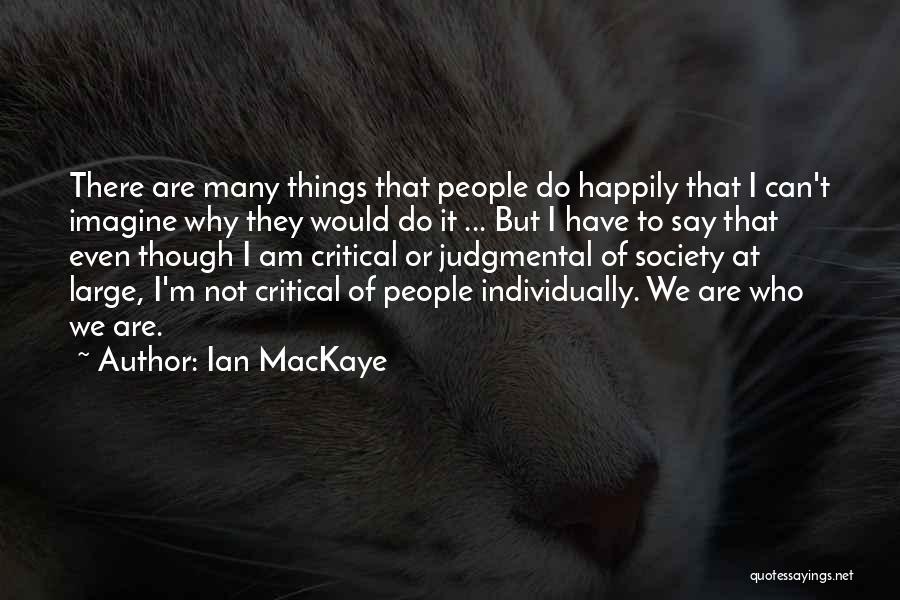 Critical And Judgmental People Quotes By Ian MacKaye