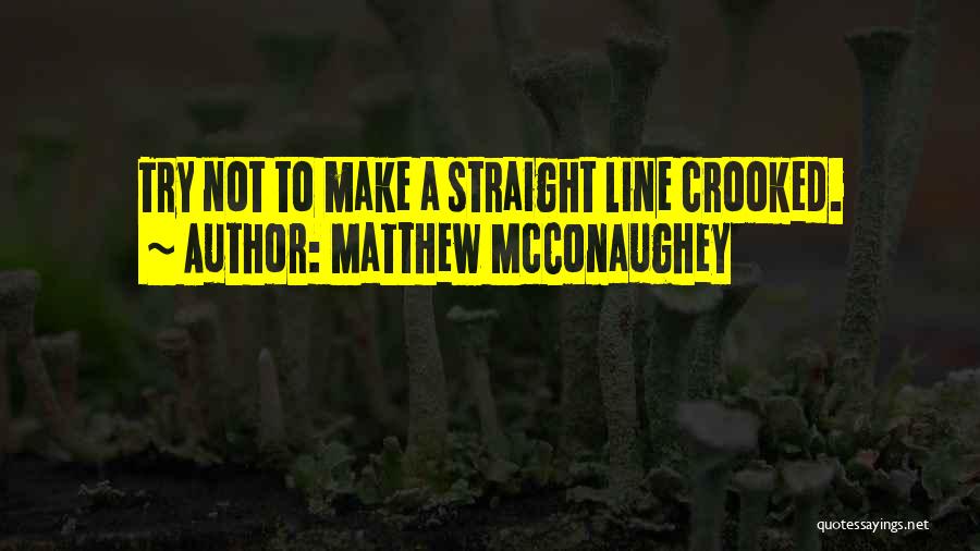 Crooked Lines Quotes By Matthew McConaughey