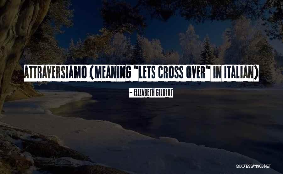 Cross Over Quotes By Elizabeth Gilbert Cross Over Quotes By Elizabeth Gilbert