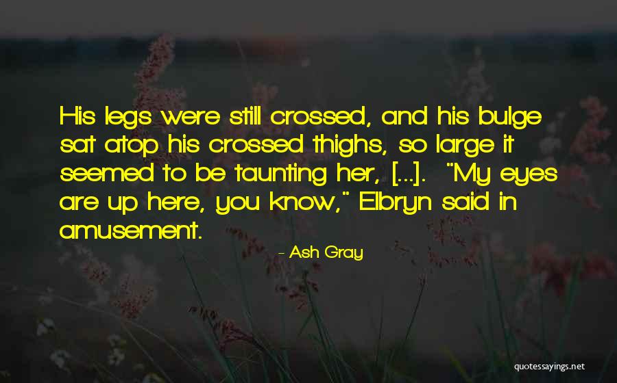 Crossed Legs Quotes By Ash Gray Crossed Legs Quotes By Ash Gray