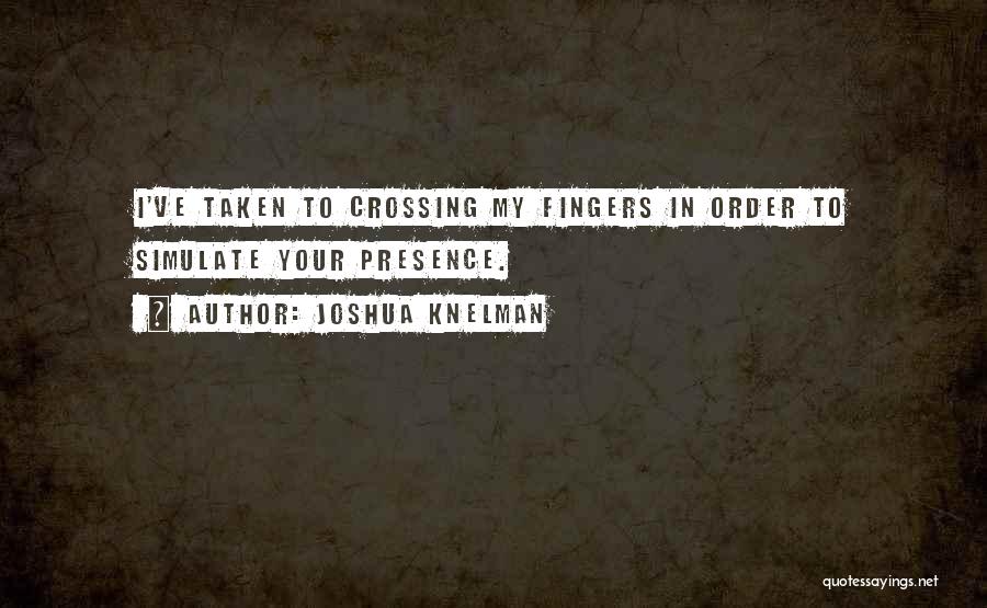 Crossing My Fingers Quotes By Joshua Knelman