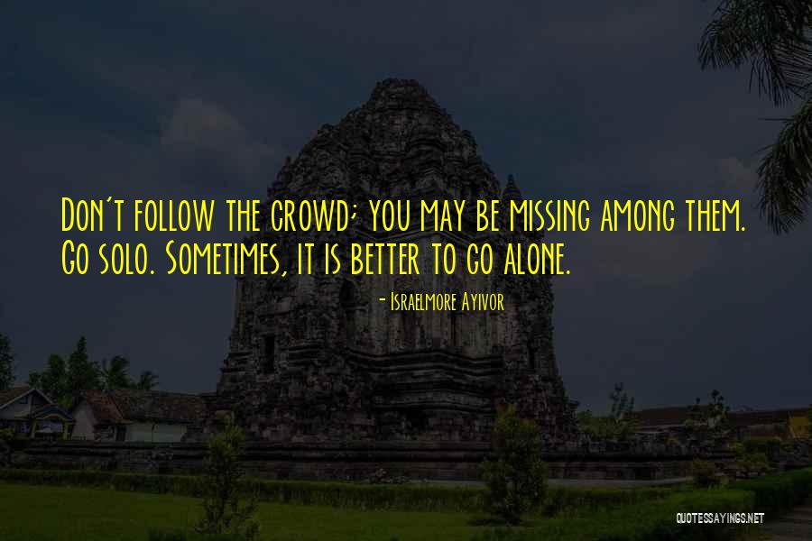 Crowd Alone Quotes By Israelmore Ayivor