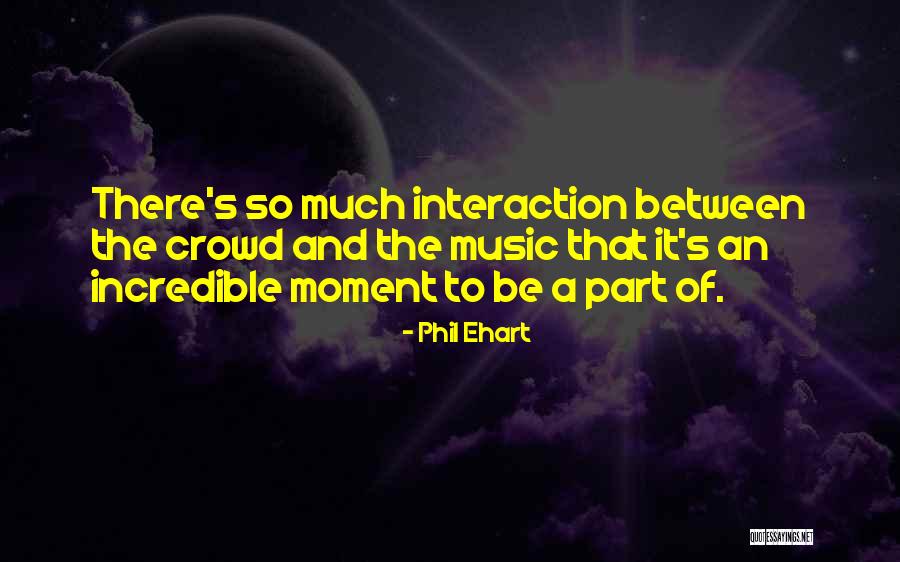 Crowd And Music Quotes By Phil Ehart Crowd And Music Quotes By Phil Ehart